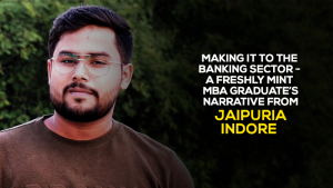 Making it to the Banking sector- a freshly mint MBA graduate’s narrative from Jaipuria Indore