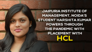 Jaipuria Institute of Management, Noida’s student Harshita Kumar powers through the pandemic with placement with HCL