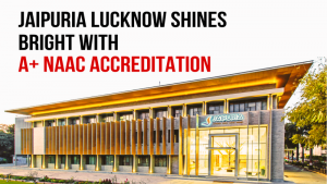 Jaipuria Lucknow Shines Bright with A+ NAAC Accreditation