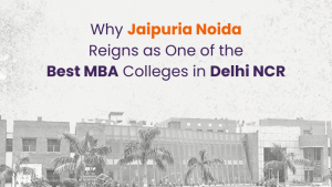 Why Jaipuria Noida is the Best MBA Colleges in Delhi NCR