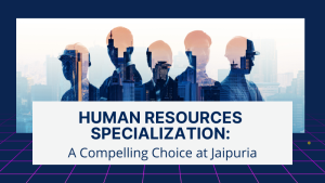 Human Resource Specialization: A Compelling Choice at Jaipuria