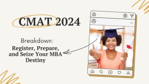 CMAT 2024 Breakdown: Register, Prepare, and Seize Your MBA Destiny