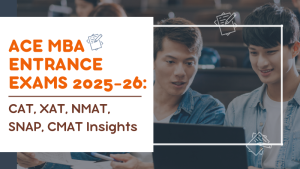 Ace MBA Entrance Exams 2025-26: CAT, XAT, NMAT, SNAP, CMAT Insights