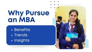 Why Pursue an MBA: Benefits, Trends & Insights