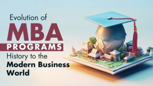 Evolution of MBA Programs: History to the Modern Business World