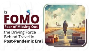 Is Fear of Missing Out the Driving Force Behind Travel in the Post-Pandemic Era?
