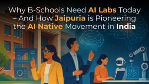 Why B-Schools Need AI Labs Today – How Jaipuria is Pioneering the AI Native Movement in India