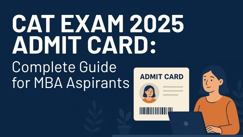 CAT Exam 2025 Admit Card Release, Download Steps & Exam FAQs