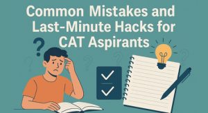 CAT Exam - Common Mistakes and Last-Minute Hacks for CAT Aspirants