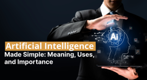 Artificial Intelligence Made Simple: Meaning, Uses, and Importance
