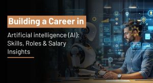 Building a Career in Artificial intelligence (AI): Skills, Roles & Salary Insights