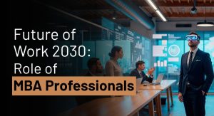 Future of Work 2030: Role of MBA Professionals
