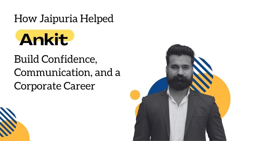Jaipuria Helped Ankit Build Confidence, Communication, and a New Direction