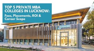 Top 5 Private MBA Institutes in Lucknow: Placements, Fees, ROI and Career Scope
