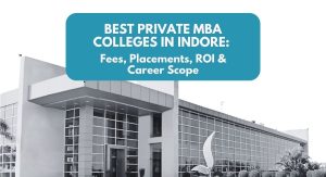Top Private MBA Institutes in Indore: Placements, Fees & ROI