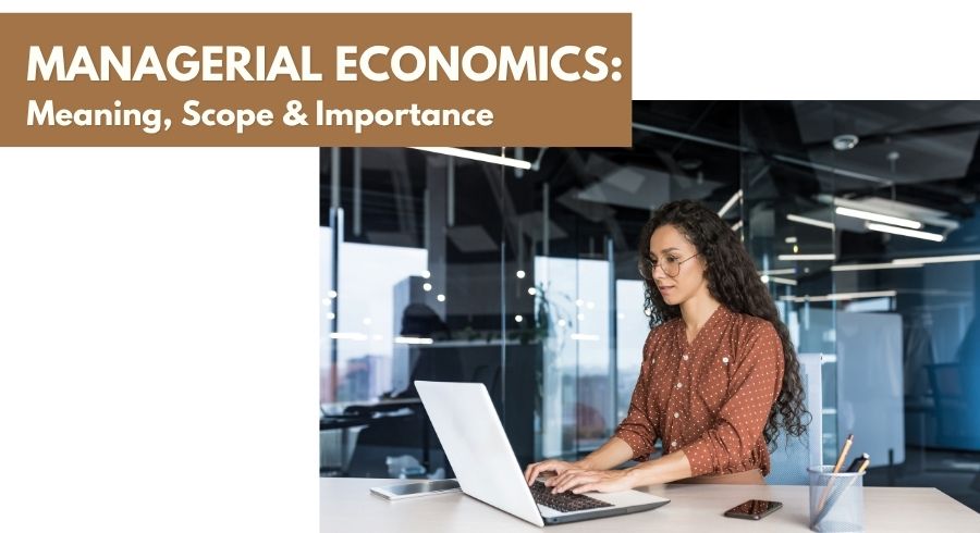 Managerial Economics for MBA Students: Meaning, Scope and Importance